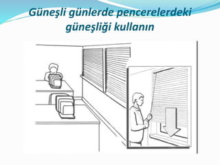 Güneşli günlerde pencerelerdeki
güneşliği kullanın
 