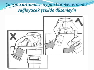 Çalışma ortamınızı uygun hareket etmenizi
sağlayacak şekilde düzenleyin
 