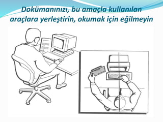 Dokümanınızı, bu amaçla kullanılan
araçlara yerleştirin, okumak için eğilmeyin
 