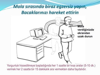 Mola sırasında biraz egzersiz yapın,
Bacaklarınızı hareket ettirin
 