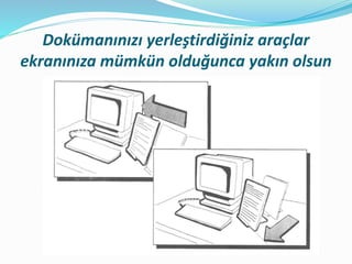 Dokümanınızı yerleştirdiğiniz araçlar
ekranınıza mümkün olduğunca yakın olsun
 