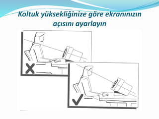Koltuk yüksekliğinize göre ekranınızın
açısını ayarlayın
 
