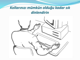 Kollarınızı mümkün olduğu kadar sık
dinlendirin
 