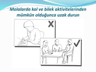 Molalarda kol ve bilek aktivitelerinden
mümkün olduğunca uzak durun
 