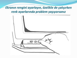 Ekranın rengini ayarlayın, özelikle de çalışırken
renk ayarlarında problem yaşıyorsanız
 