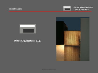 OFITEC ARQUITECTURA
PRESENTACIÓN                                                      · VALOR FUTURO ·




    Ofitec Arquitectura, s.l.p.




                                  PRESENTACION CORPORATIVA 2012
 