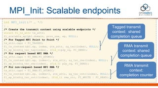 MPI_Init: Scalable endpoints
int MPI_init(/* … */)
{ …
/* Create the transmit context using scalable endpoints */
struct f...