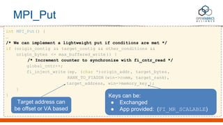 MPI_Put
int MPI_Put() {
…
/* We can implement a lightweight put if conditions are met */
if (origin_contig && target_conti...