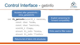 Control Interface - getinfo
int fi_getinfo(uint32_t version,
const char *node,
const char *service,
uint64_t flags,
struct...