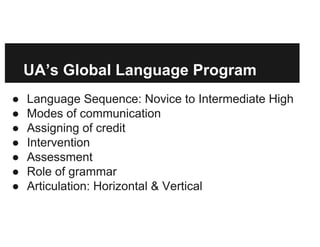 UA’s Global Language Program
● Language Sequence: Novice to Intermediate High
● Modes of communication
● Assigning of cred...