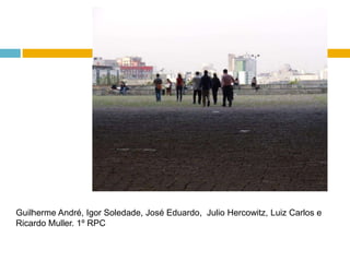 Guilherme André, Igor Soledade, José Eduardo,  Julio Hercowitz, Luiz Carlos e Ricardo Muller. 1º RPC 