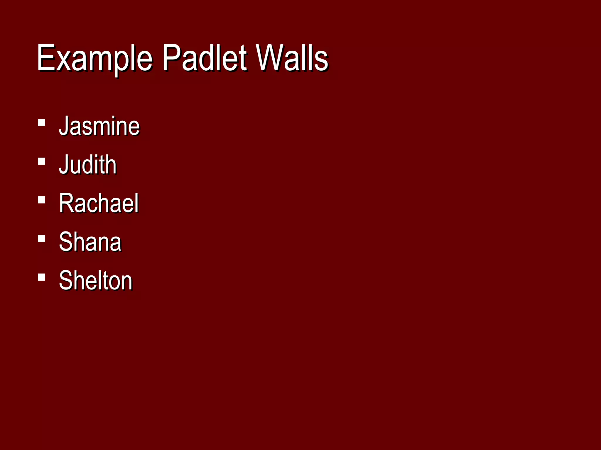 Example Padlet Walls
 Jasmine
 Judith
 Rachael
 Shana
 Shelton
 