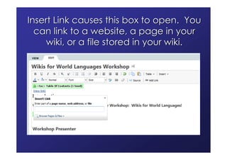 Insert Link causes this box to open. You
  can link to a website, a page in your
     wiki, or a file stored in your wiki.
 