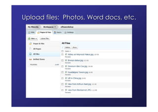 Upload files: Photos, Word docs, etc.
 