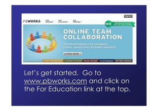 Let’s get started. Go to
www.pbworks.com and click on
the For Education link at the top.
 