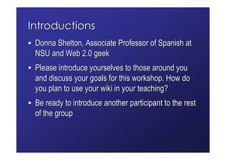 Introductions
 Donna Shelton, Associate Professor of Spanish at
 NSU and Web 2.0 geek
 Please introduce yourselves to thos...