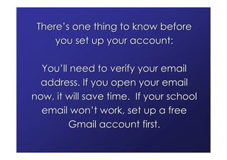 There’s one thing to know before
     you set up your account:

  You’ll need to verify your email
  address. If you open ...