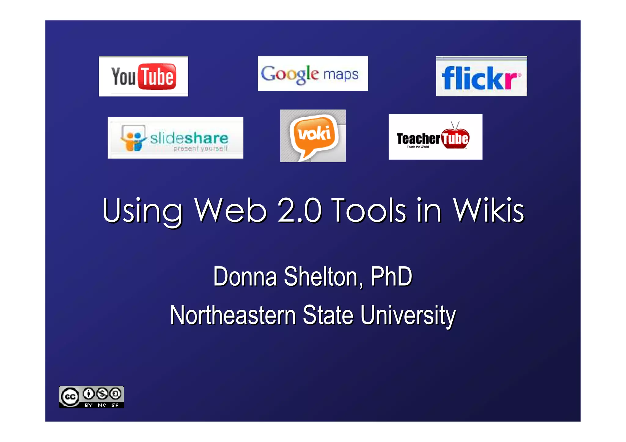 Using Web 2.0 Tools in Wikis
        Donna Shelton, PhD
    Northeastern State University
 