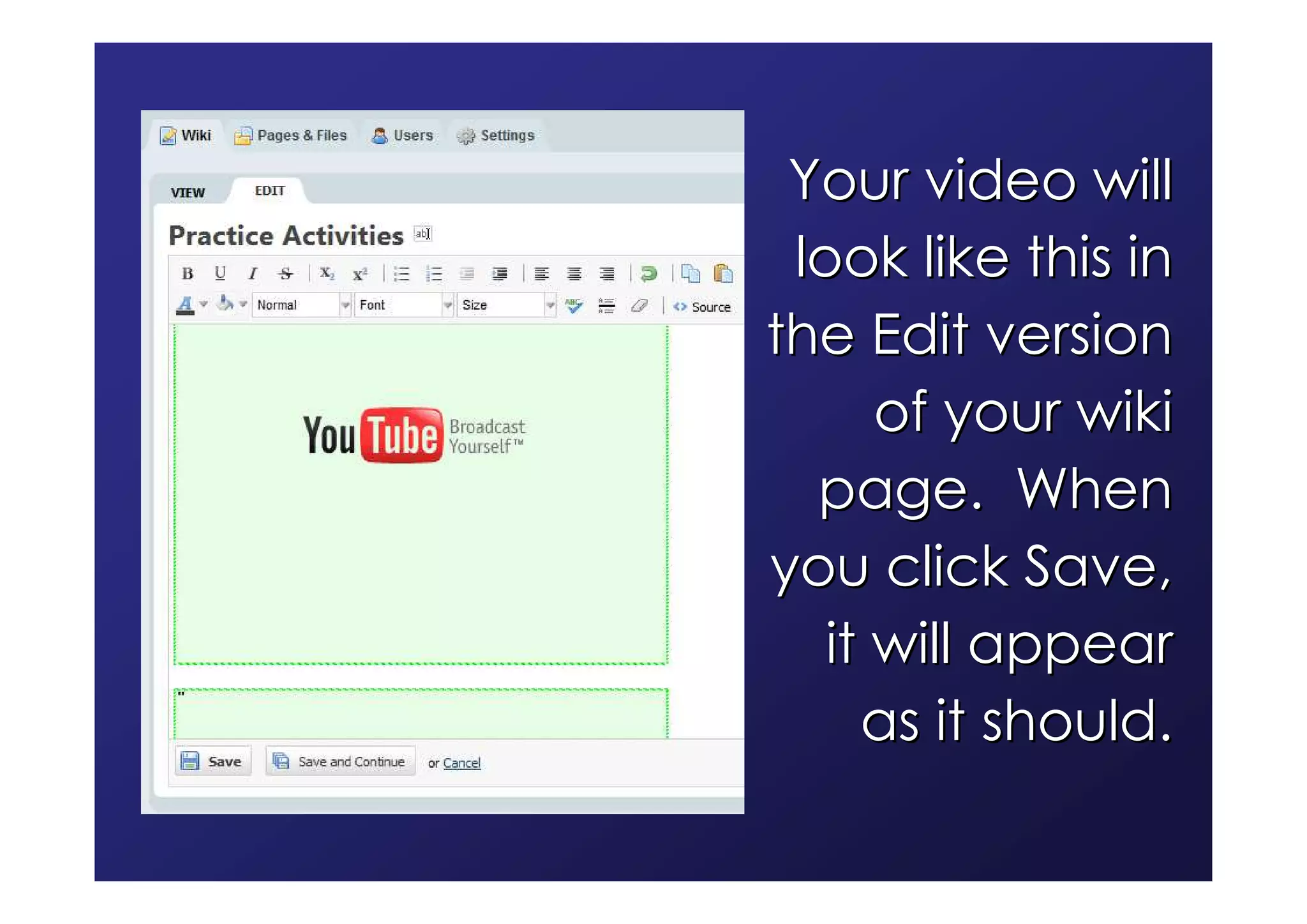Your video will
 look like this in
the Edit version
      of your wiki
  page. When
you click Save,
   it will appear
     as it should.
 