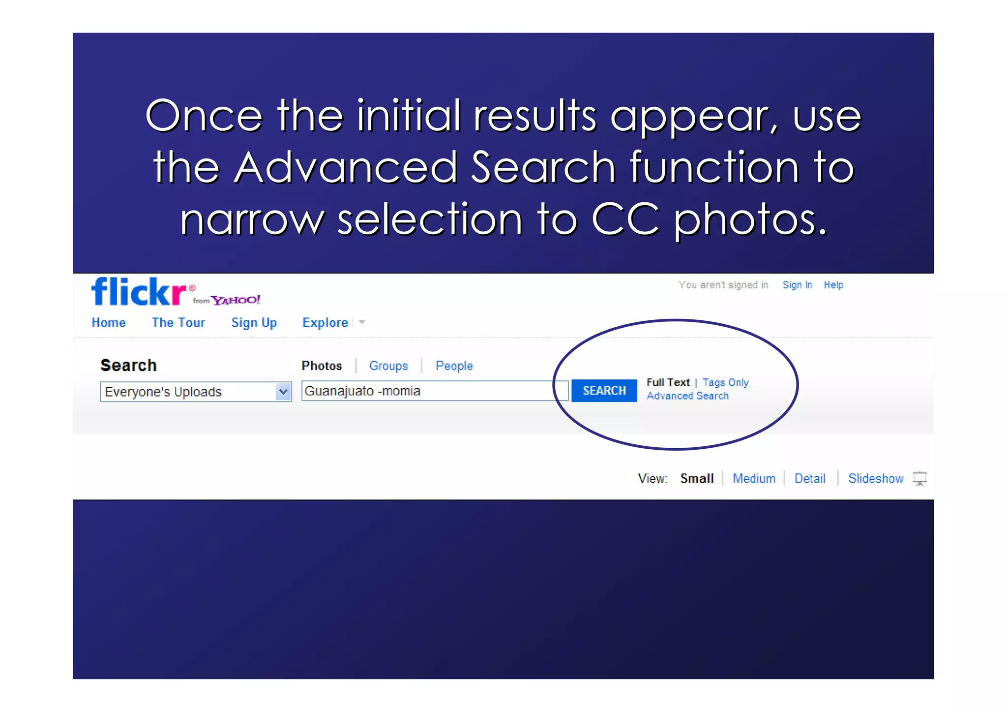 Once the initial results appear, use
the Advanced Search function to
 narrow selection to CC photos.
 