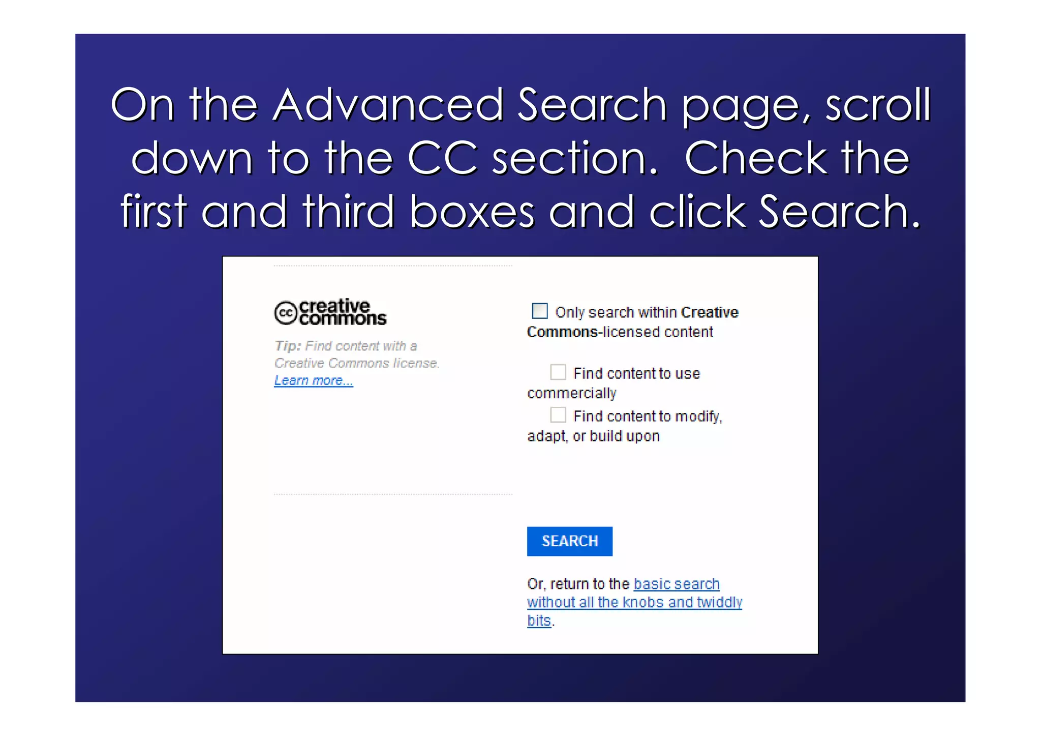 On the Advanced Search page, scroll
 down to the CC section. Check the
first and third boxes and click Search.
 