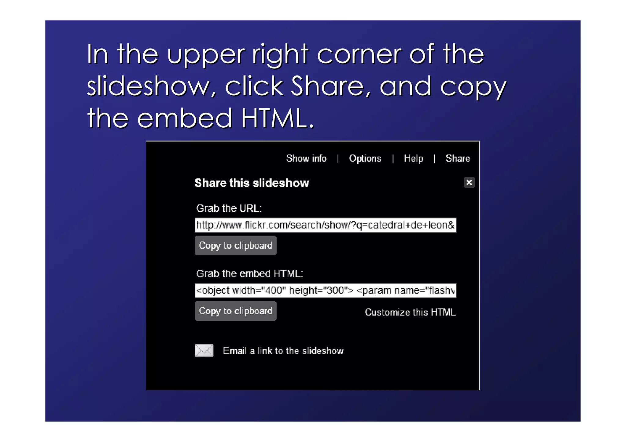 In the upper right corner of the
slideshow, click Share, and copy
the embed HTML.
 