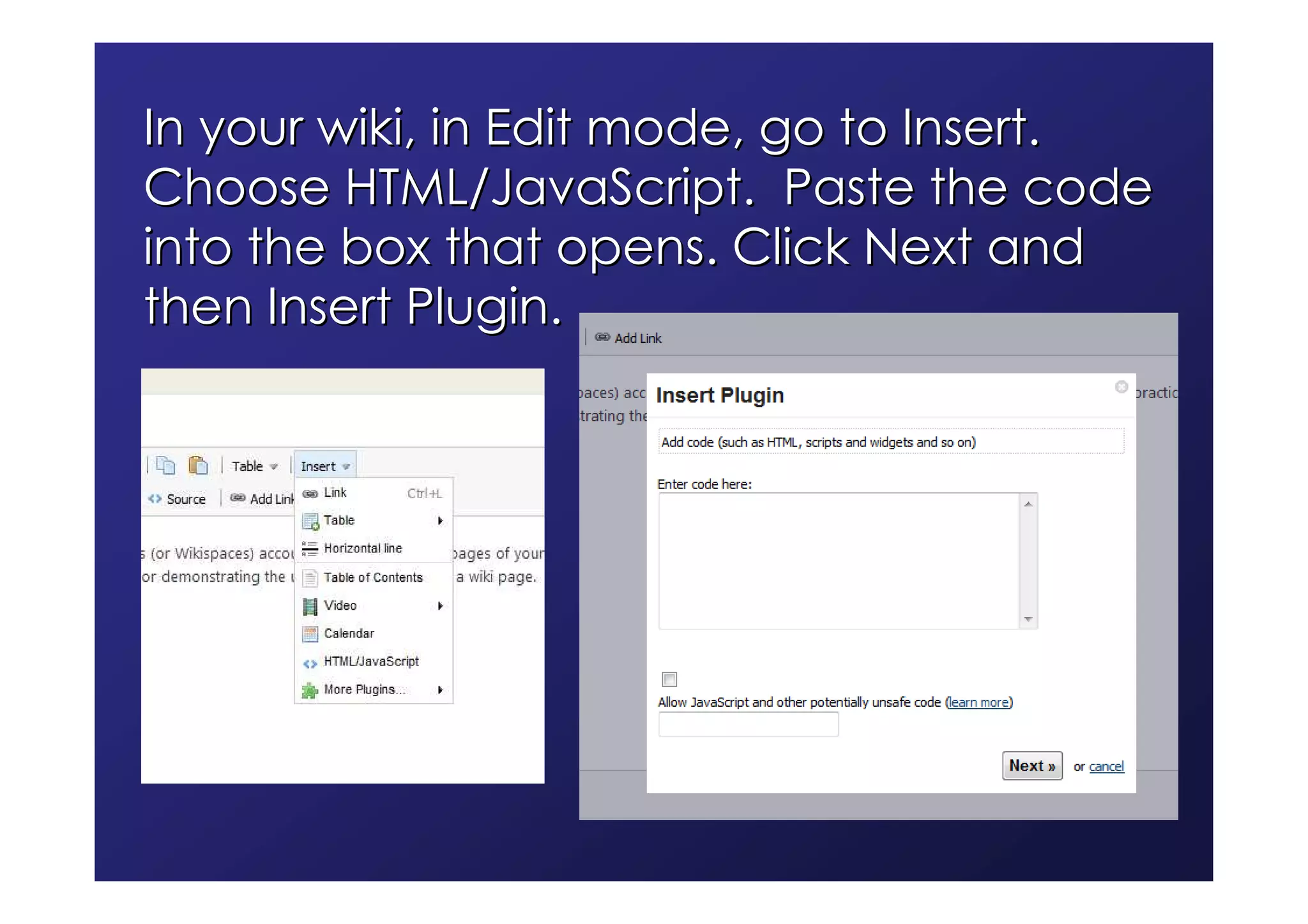 In your wiki, in Edit mode, go to Insert.
Choose HTML/JavaScript. Paste the code
into the box that opens. Click Next and
then Insert Plugin.
 