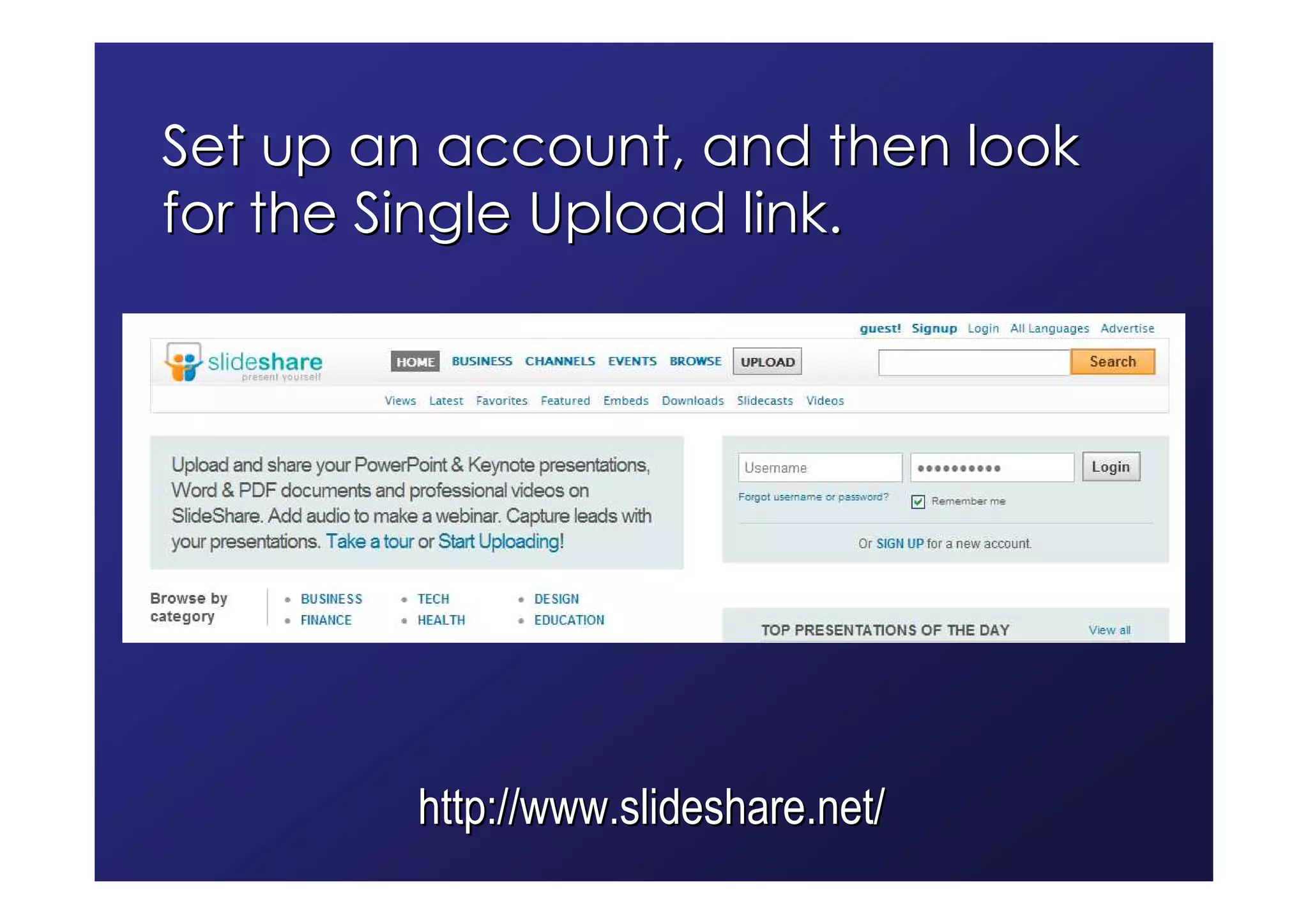 Set up an account, and then look
for the Single Upload link.




        http://www.slideshare.net/
 