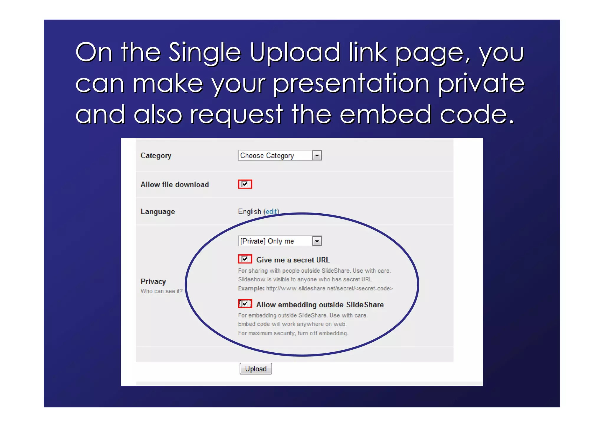 On the Single Upload link page, you
can make your presentation private
and also request the embed code.
 