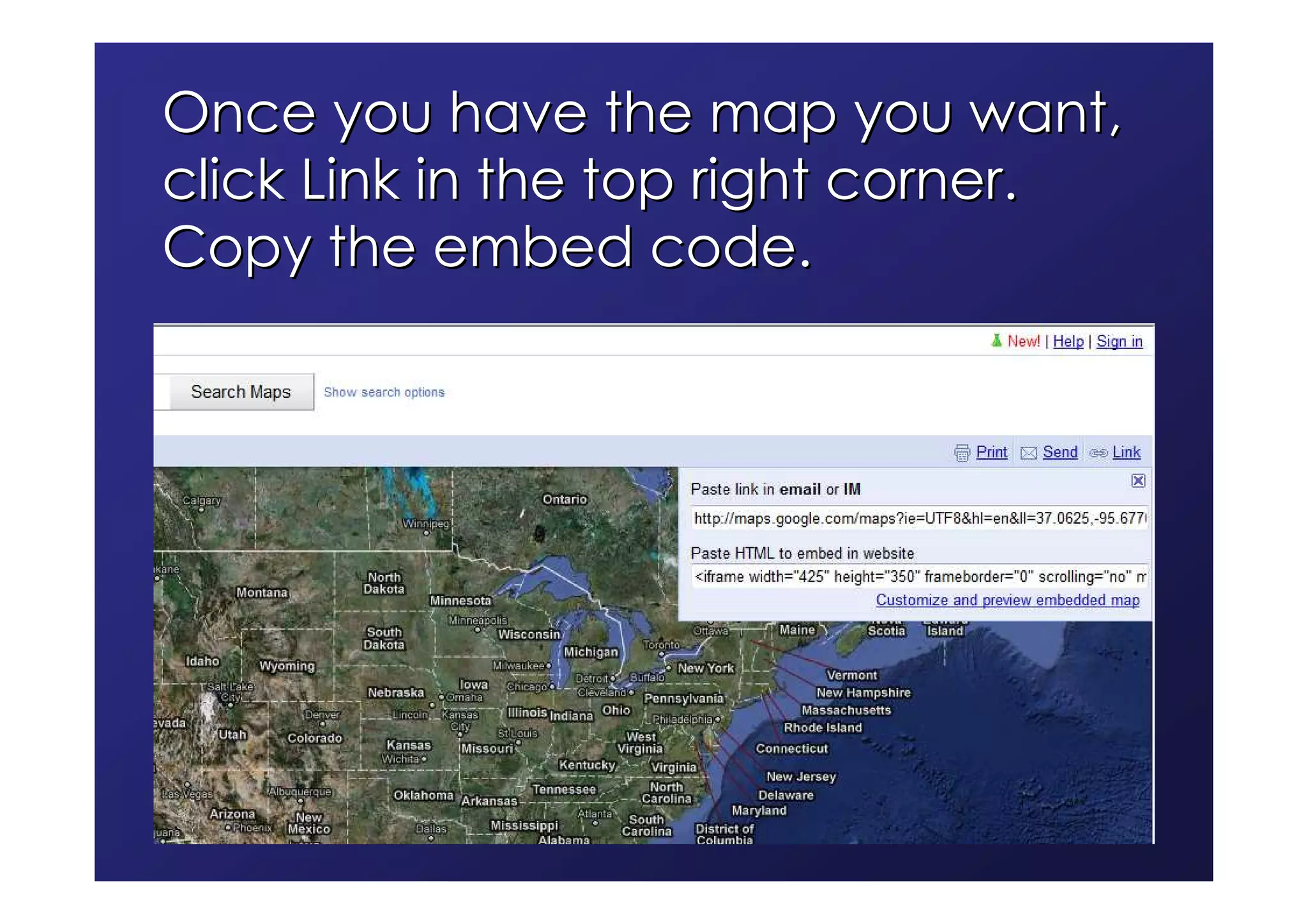 Once you have the map you want,
click Link in the top right corner.
Copy the embed code.
 