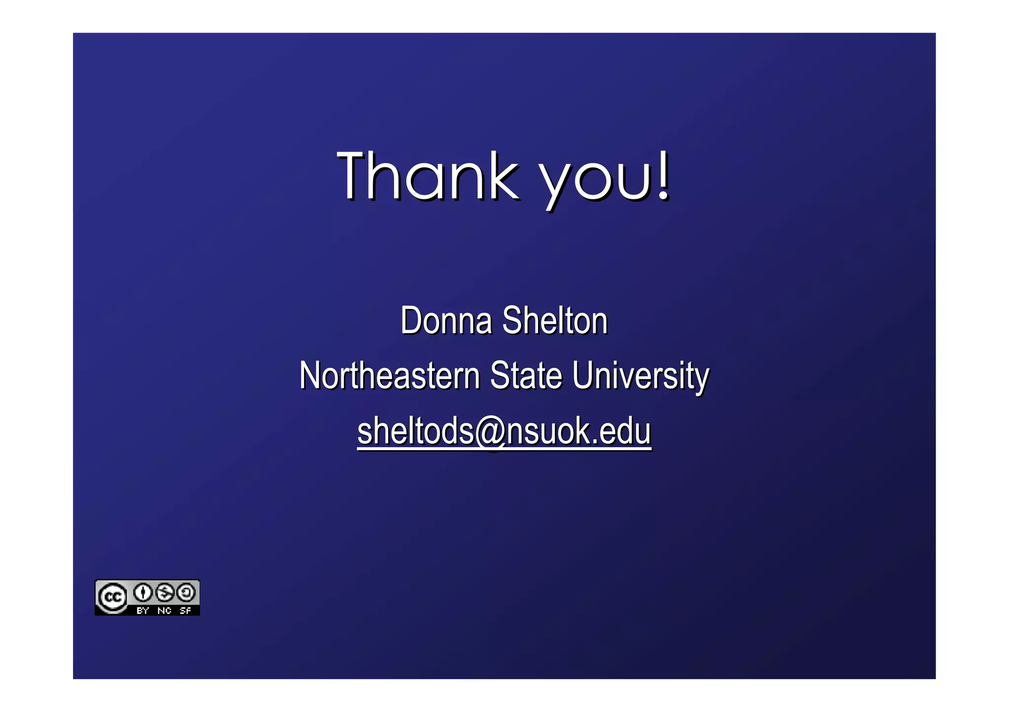 Thank you!

       Donna Shelton
Northeastern State University
    sheltods@nsuok.edu
 