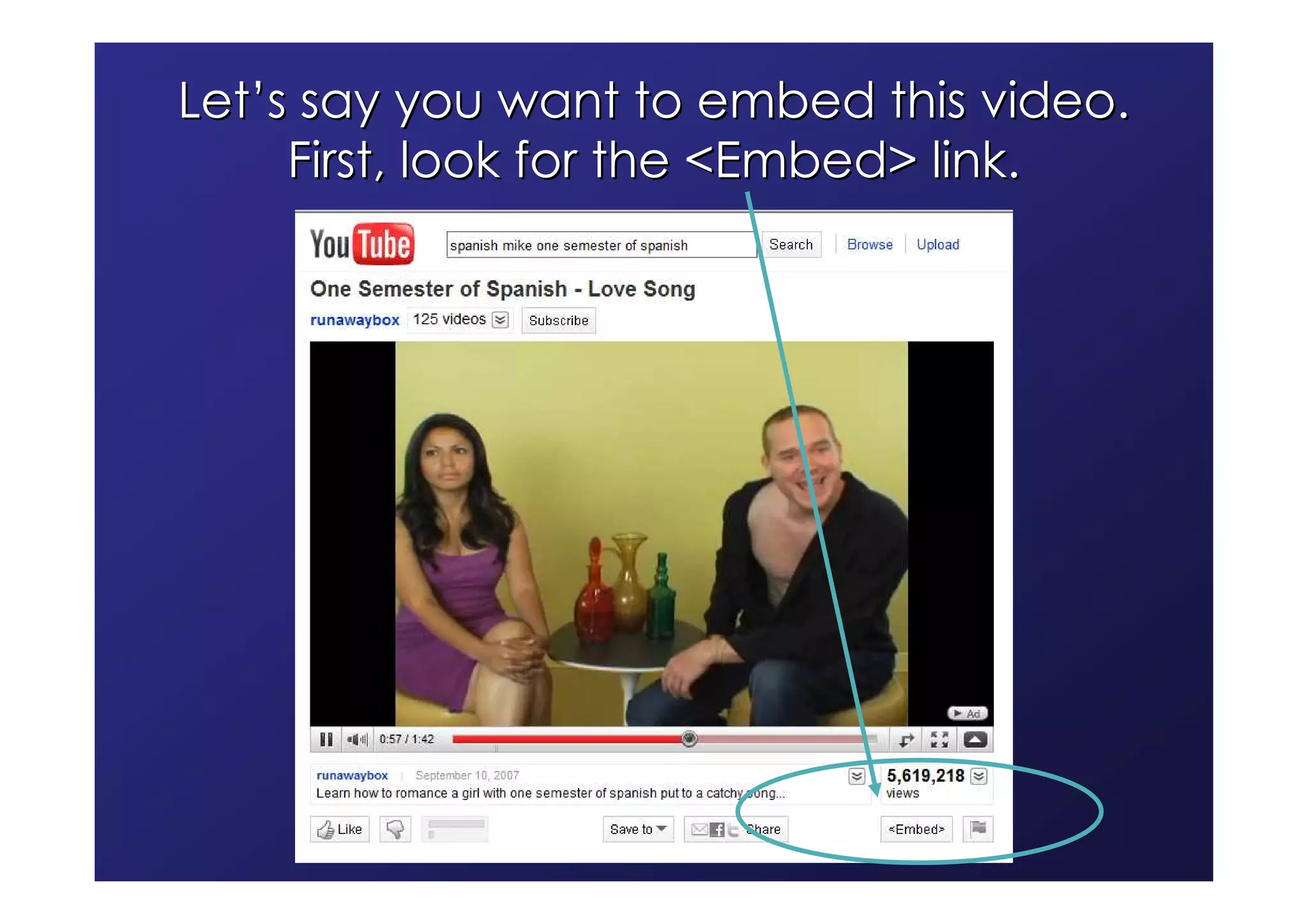 Let’s say you want to embed this video.
     First, look for the <Embed> link.
 