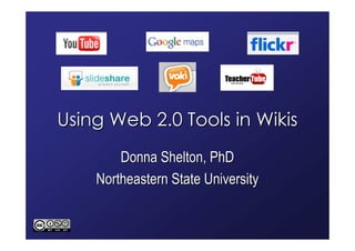 Using Web 2.0 Tools in Wikis
        Donna Shelton, PhD
    Northeastern State University
 