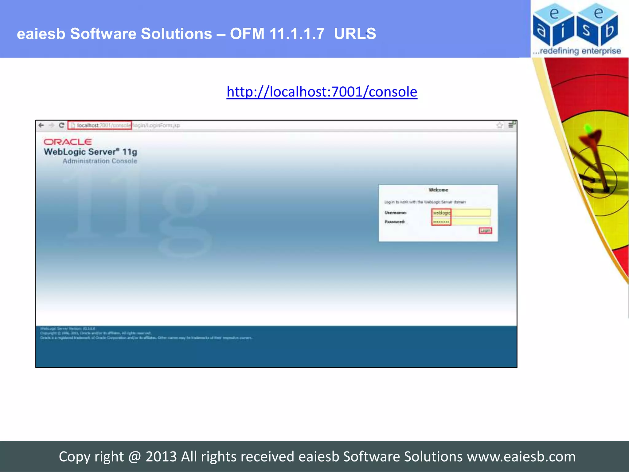 eaiesb Software Solutions – OFM 11.1.1.7 URLS


                              http://localhost:7001/console




     Copy right @ 2013 All rights received eaiesb Software Solutions www.eaiesb.com
 