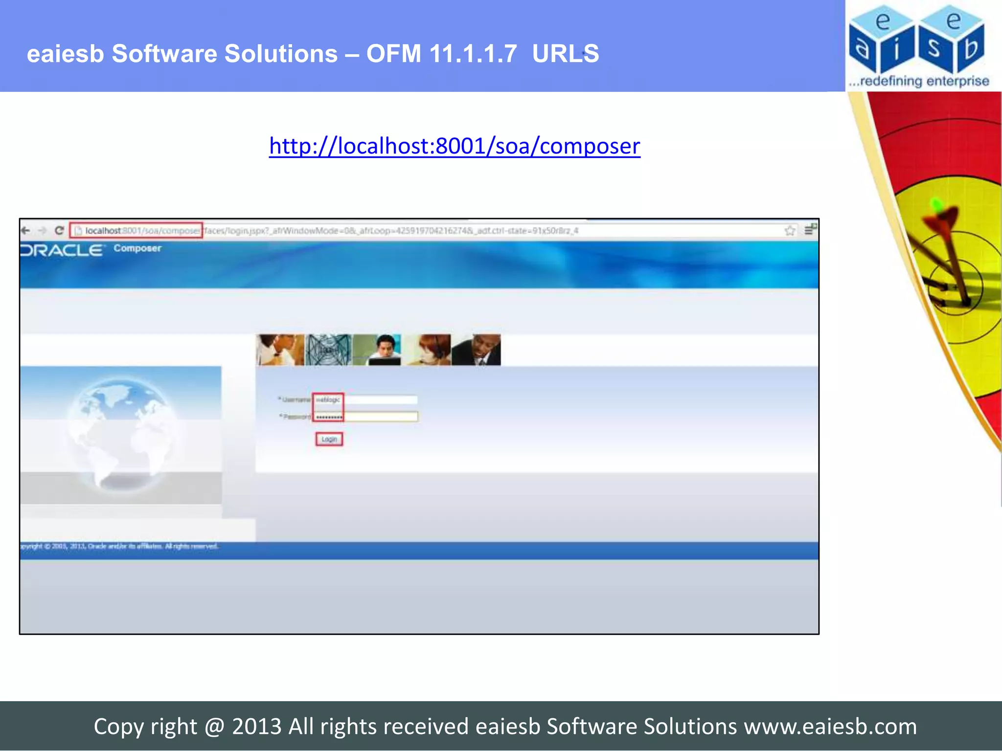 eaiesb Software Solutions – OFM 11.1.1.7 URLS


                     http://localhost:8001/soa/composer




     Copy right @ 2013 All rights received eaiesb Software Solutions www.eaiesb.com
 