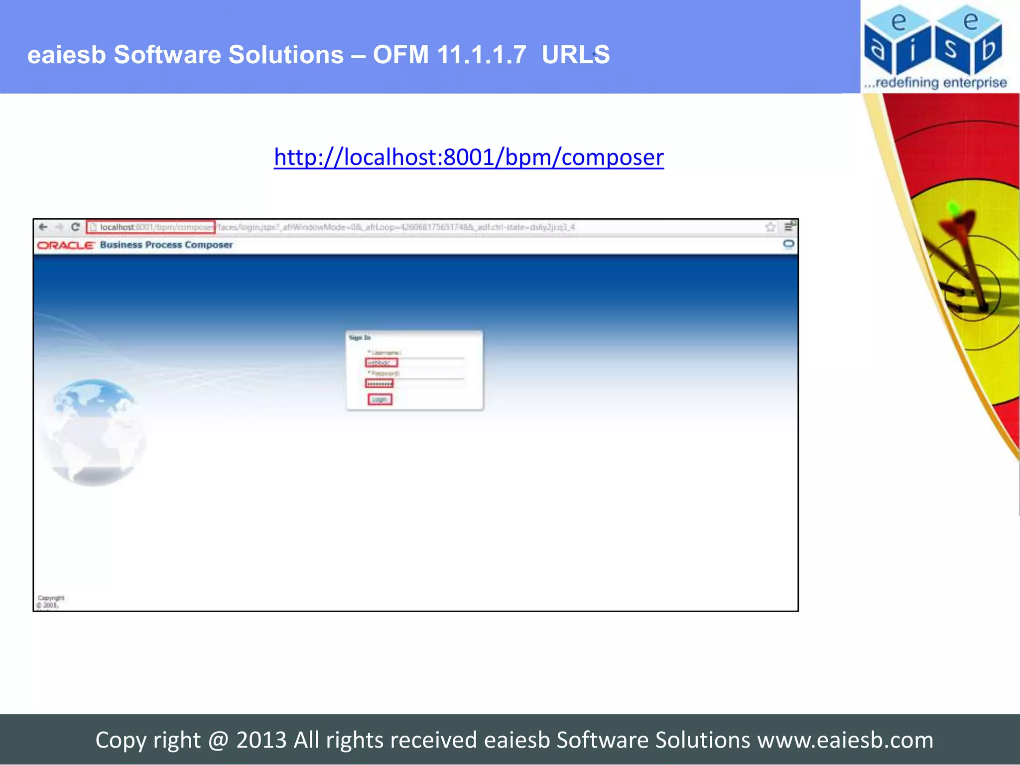 eaiesb Software Solutions – OFM 11.1.1.7 URLS


                     http://localhost:8001/bpm/composer




     Copy right @ 2013 All rights received eaiesb Software Solutions www.eaiesb.com
 