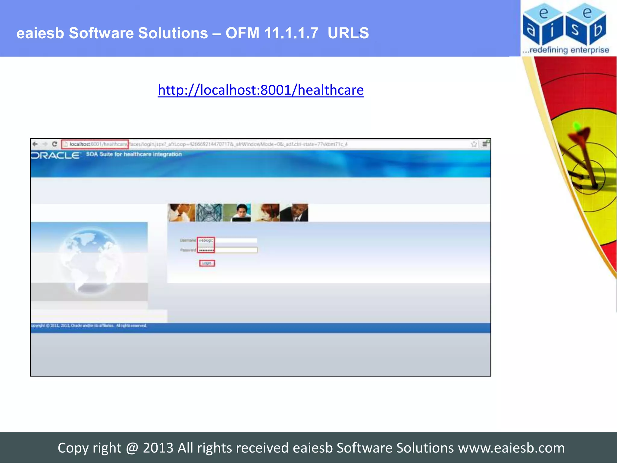 eaiesb Software Solutions – OFM 11.1.1.7 URLS


                    http://localhost:8001/healthcare




     Copy right @ 2013 All rights received eaiesb Software Solutions www.eaiesb.com
 