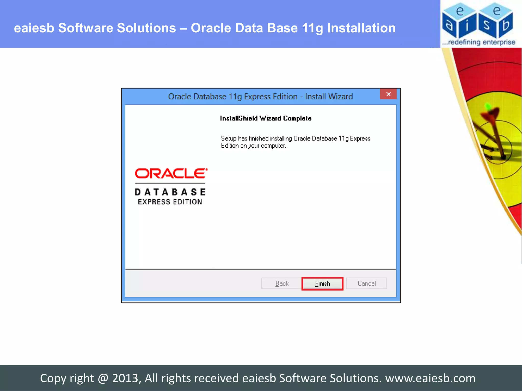 eaiesb Software Solutions – Oracle Data Base 11g Installation




    Copy right @ 2013, All rights received eaiesb Software Solutions. www.eaiesb.com
 