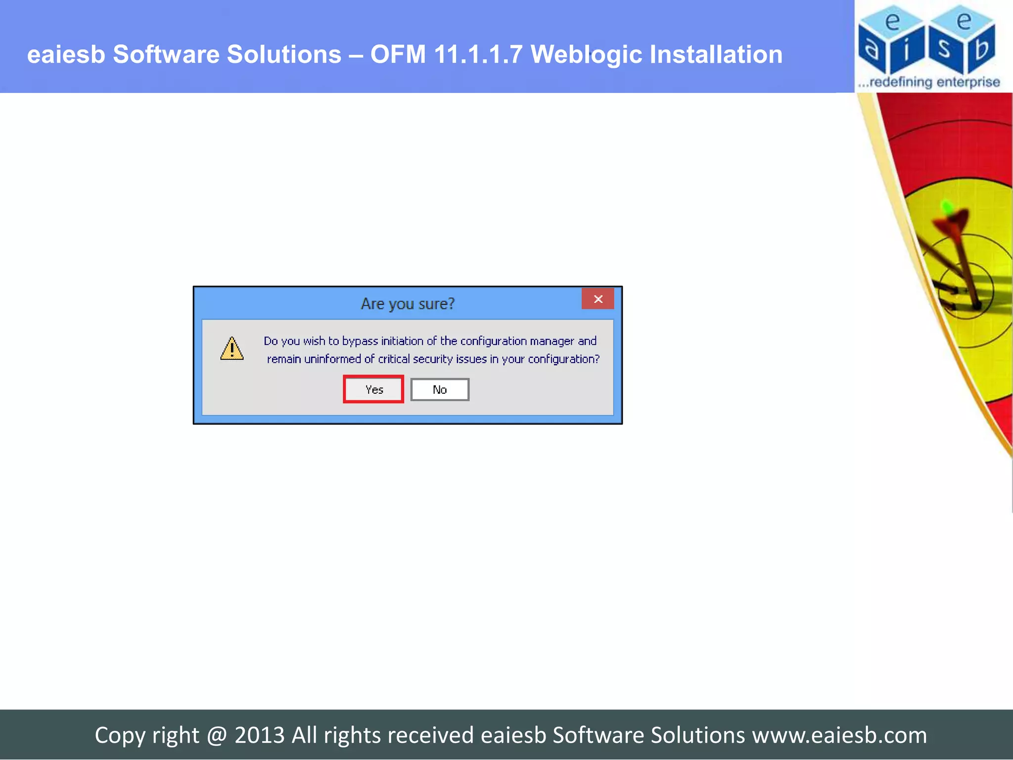 eaiesb Software Solutions – OFM 11.1.1.7 Weblogic Installation




     Copy right @ 2013 All rights received eaiesb Software Solutions www.eaiesb.com
 