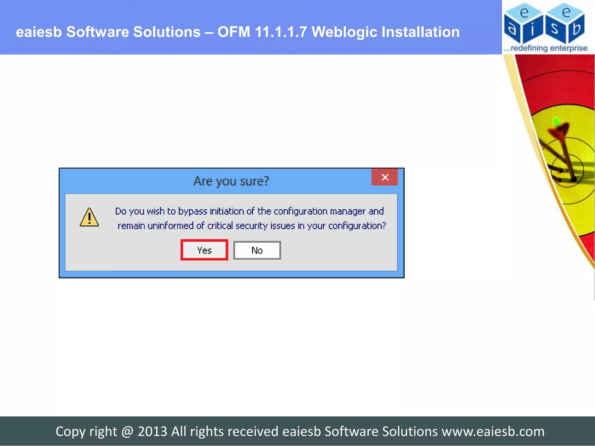 eaiesb Software Solutions – OFM 11.1.1.7 Weblogic Installation




     Copy right @ 2013 All rights received eaiesb Software Solutions www.eaiesb.com
 