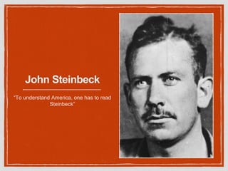 John Steinbeck
“To understand America, one has to read
Steinbeck”
 