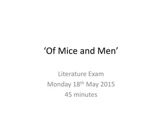‘Of Mice and Men’
Literature Exam
Monday 18th May 2015
45 minutes
 