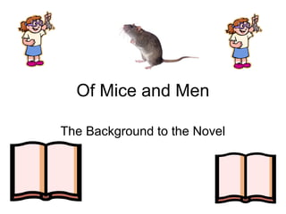 Of Mice and Men
The Background to the Novel
 