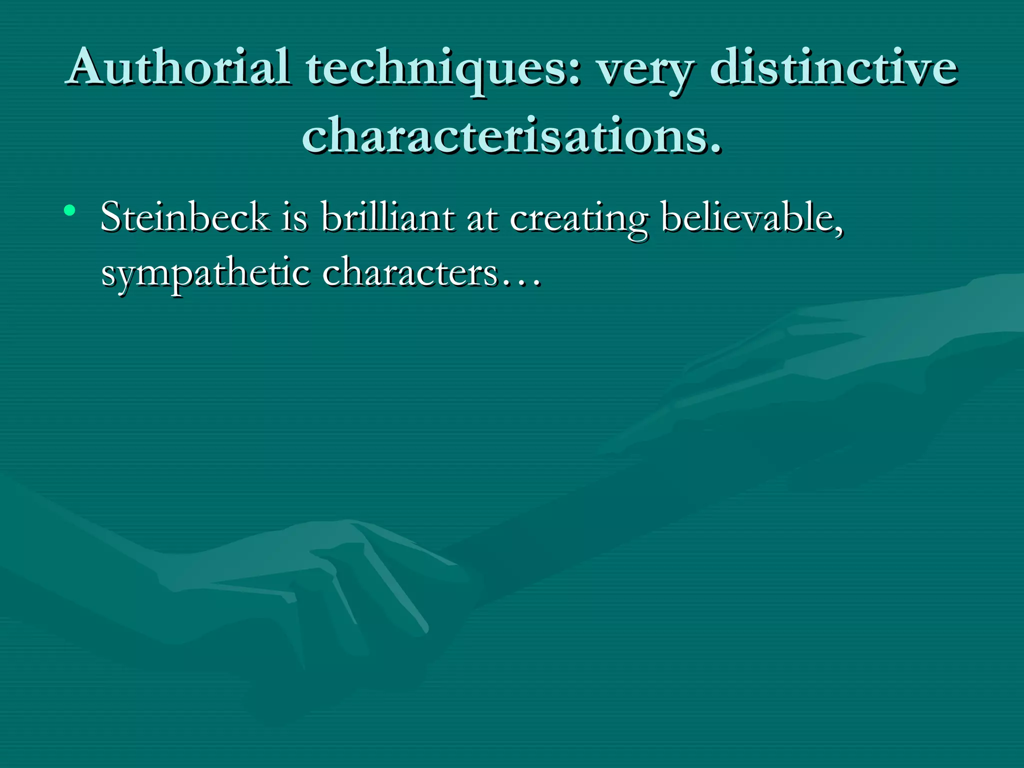 Authorial techniques: very distinctiveAuthorial techniques: very distinctive
characterisations.characterisations.
• Steinbeck is brilliant at creating believable,Steinbeck is brilliant at creating believable,
sympathetic characters…sympathetic characters…
 