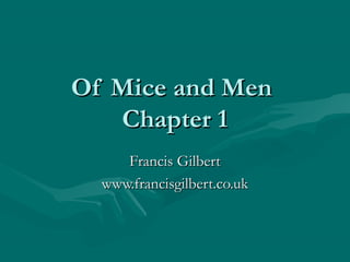 Of Mice and MenOf Mice and Men
Chapter 1Chapter 1
Francis GilbertFrancis Gilbert
www.francisgilbert.co.ukwww.francisgilbert.co.uk
 