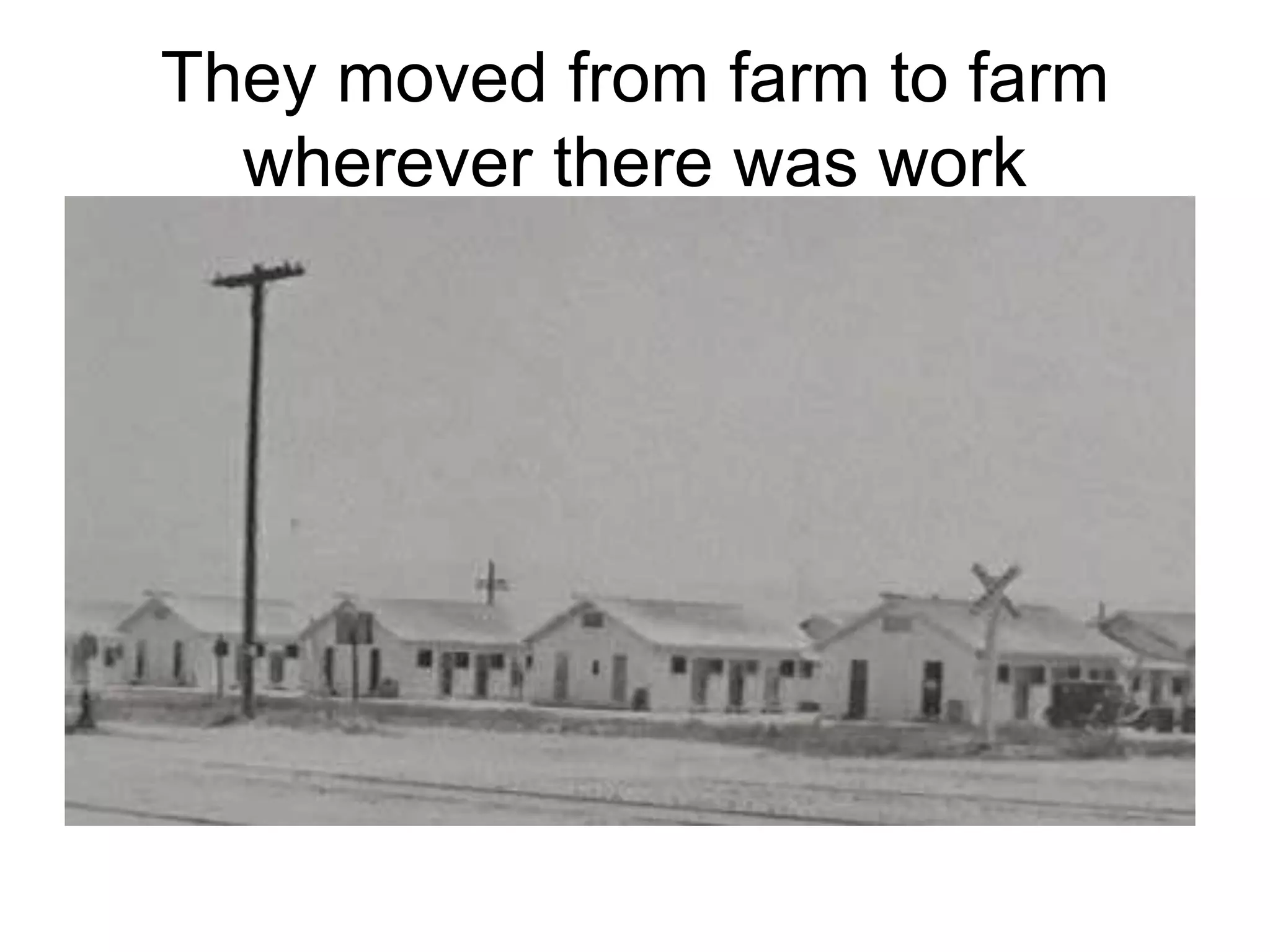 They moved from farm to farm
wherever there was work
 