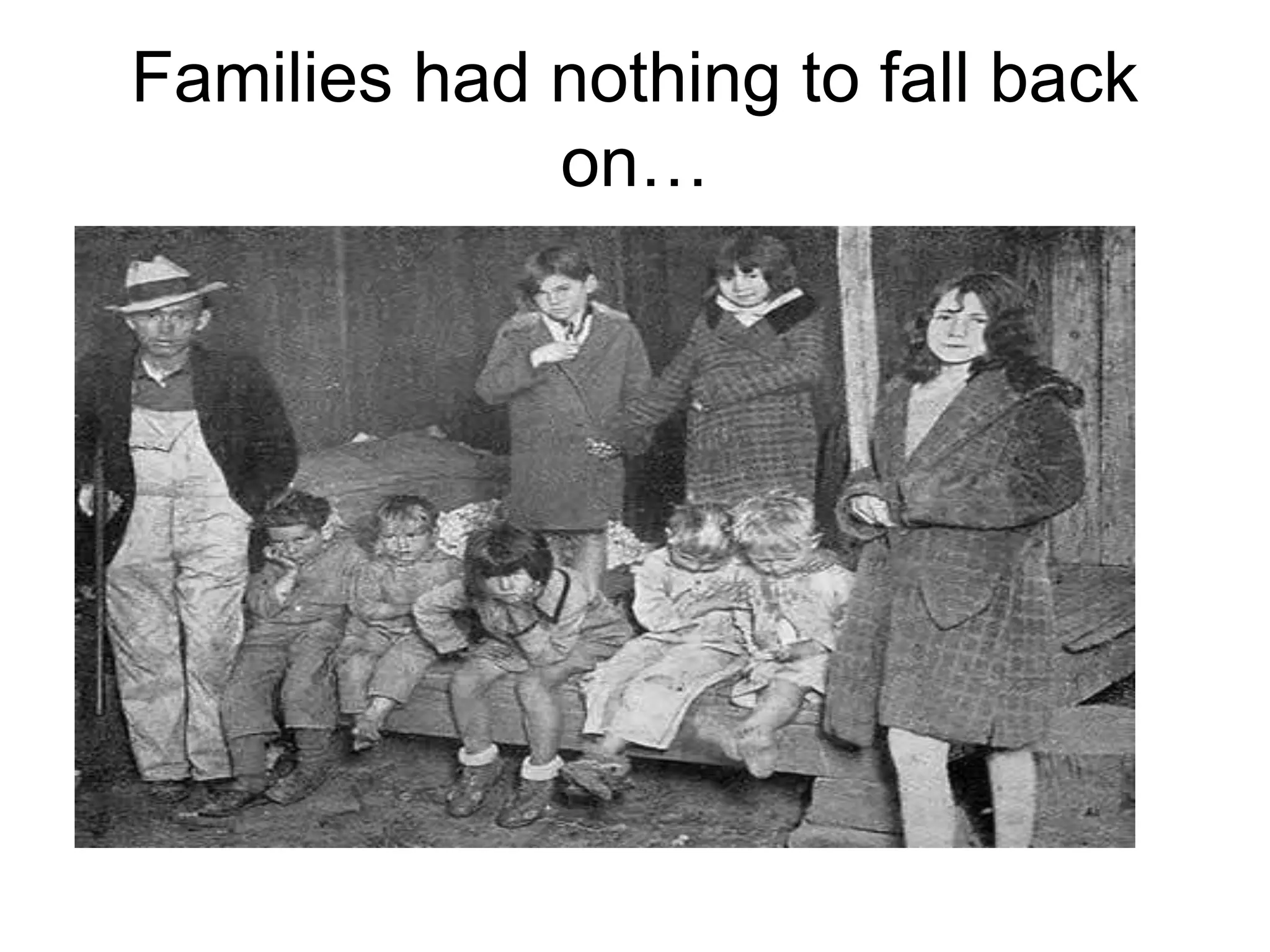 Families had nothing to fall back
on…
 