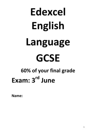 1
Edexcel
English
Language
GCSE
60% of your final grade
Exam: 3rd
June
Name:
 
