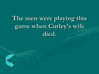 The men were playing this game when Curley’s wife died. 
