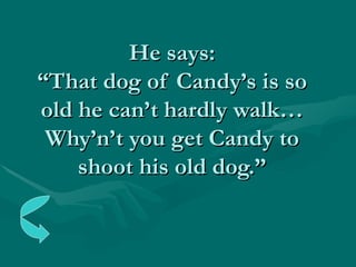He says: “That dog of Candy’s is so old he can’t hardly walk…Why’n’t you get Candy to shoot his old dog.” 